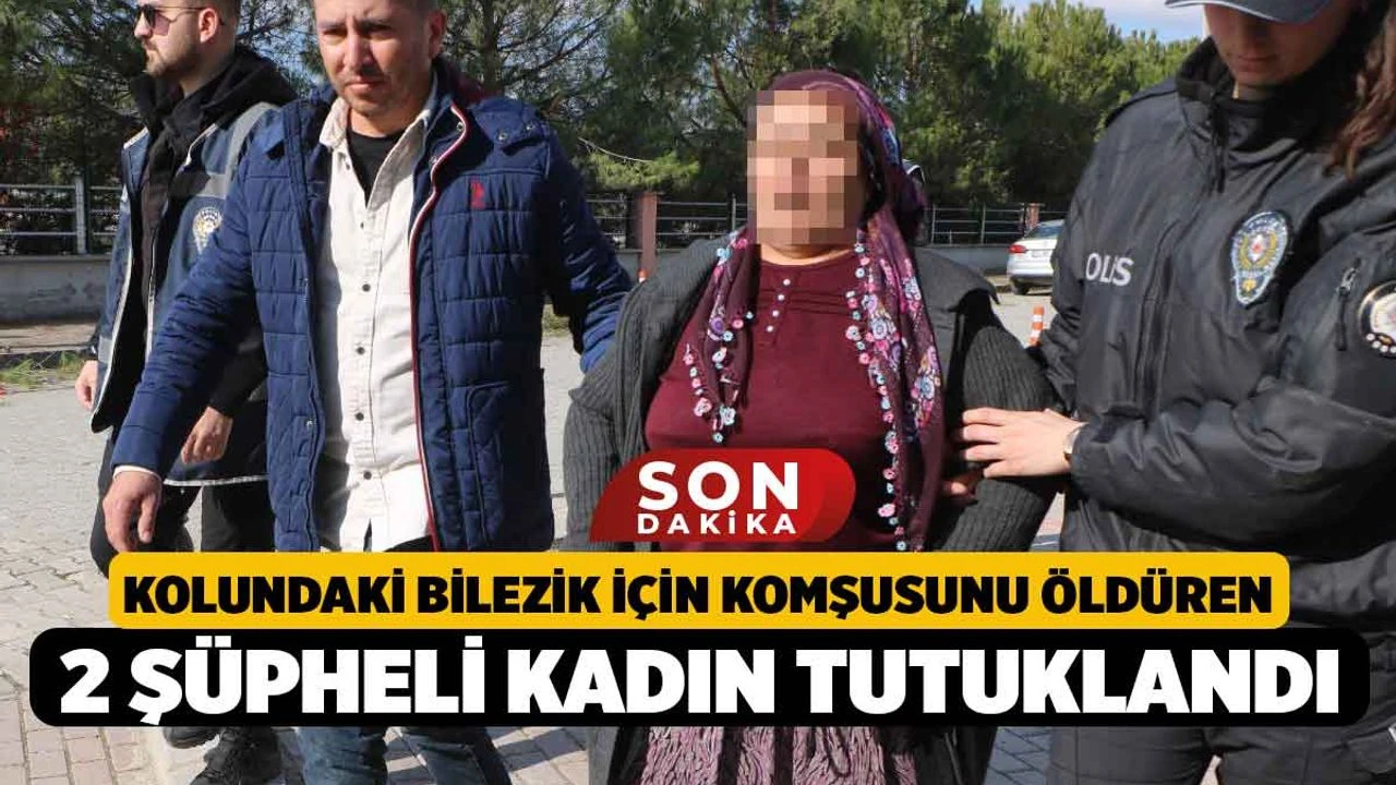 Çivril'de Bileziklerini Aldıkları Komşularını Öldürüp Çuvala Koyan 2 kadın tutuklandı