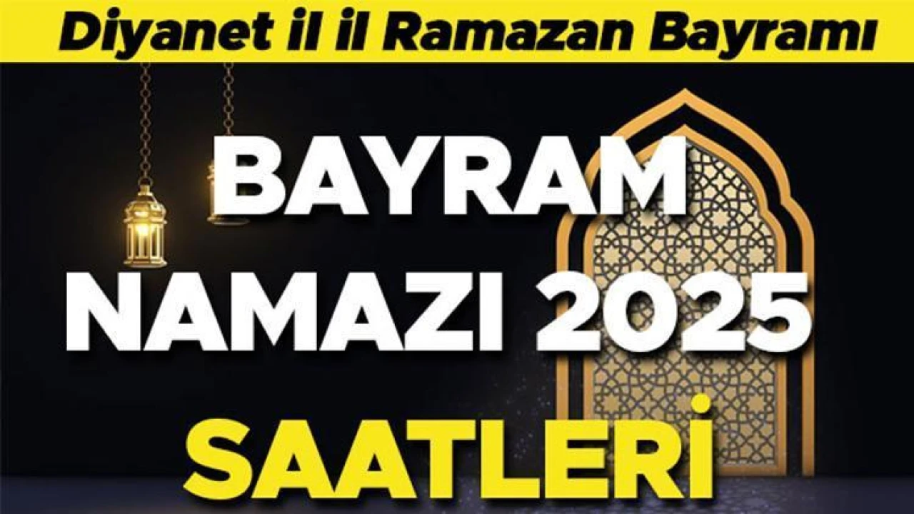 2025 Bayram Namazı Saatleri: Diyanet İşleri Başkanlığı'nın il il açıkladığı saatler!