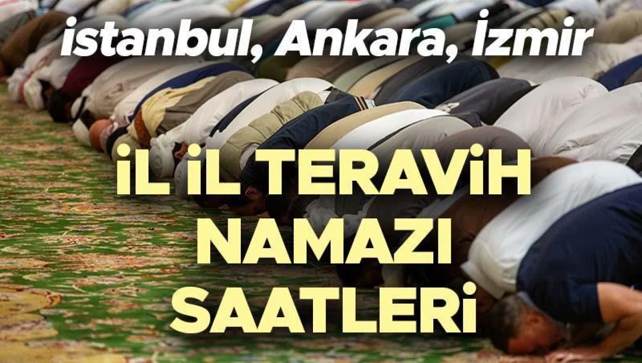 TERAVİH NAMAZI SAATİ İSTANBUL ANKARA İZMİR Bu akşam teravih namazı saat kaçta kılınacak, ne zaman? Evde ve cemaatler teravih namazı nasıl kılınır, kaç rekat? İşte tüm illerin teravih namazı vakitleri!