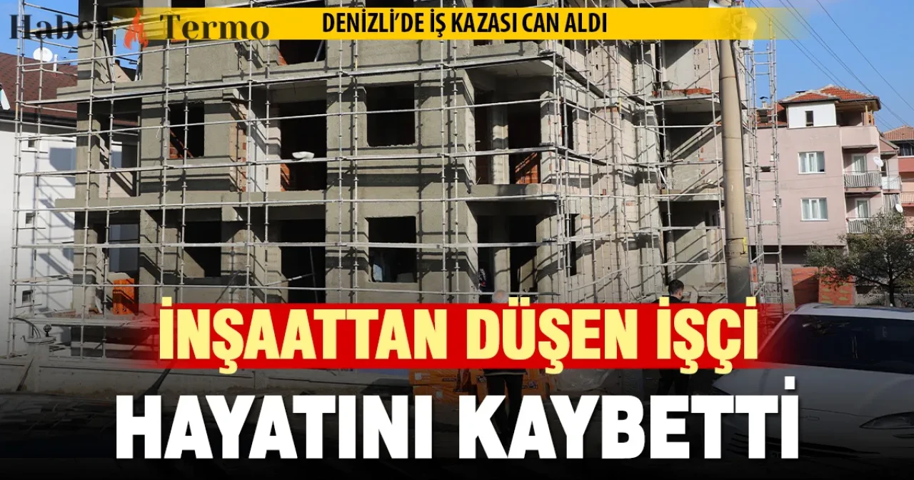 Denizli'de İş Kazası: İnşaattan Düşen İşçi Kadir Kılıç Öldü