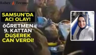 Samsun'da 9. Katın Balkondan Düşen Öğretmen Selma Zaman Hayatını Kaybetti.