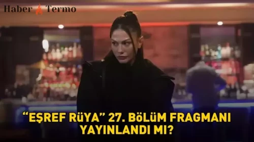 Eşref Rüya 27. Bölüm Fragmanı Ne Zaman Yayınlanacak? İşte Detaylar