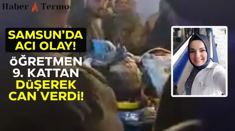 Samsun'da 9. Katın Balkondan Düşen Öğretmen Selma Zaman Hayatını Kaybetti.